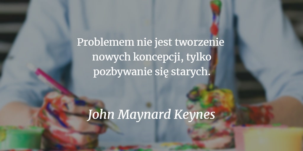 Grafika z 4. cytatem o artystach. John Maynard Keynes: "Problemem nie jest tworzenie nowych koncepcji, tylko pozbywanie się starych".
